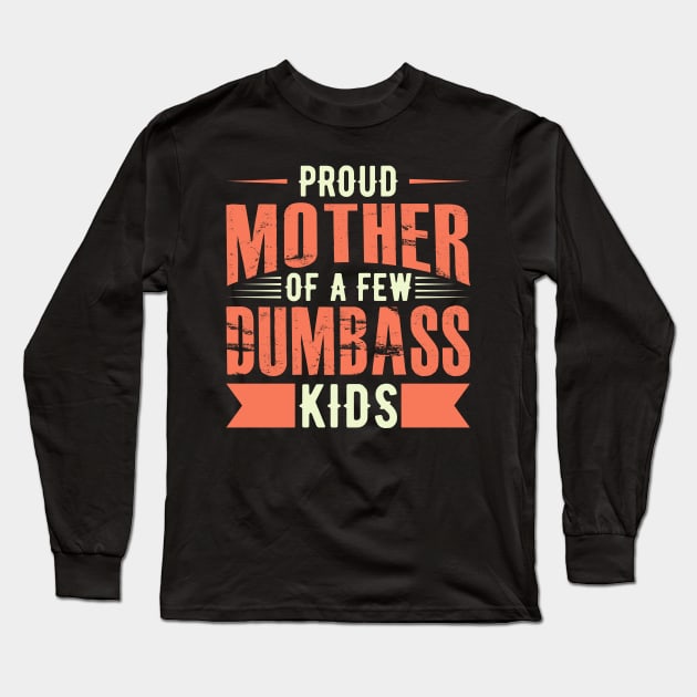 Proud Mother Of A FEW Dumbass Kids Long Sleeve T-Shirt by Mako Design 